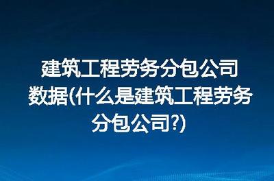 建筑工程劳务分包公司解析 定义、特点与作用